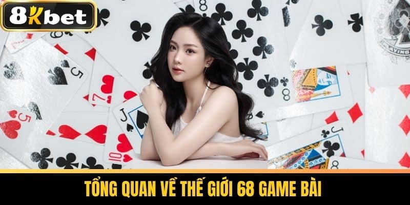 68 Game Bài - Sảnh Game Bài Hấp Dẫn Tại Nhà Cái 8KBET 2 Tổng Quan Về Thế Giới 68 Game Bài