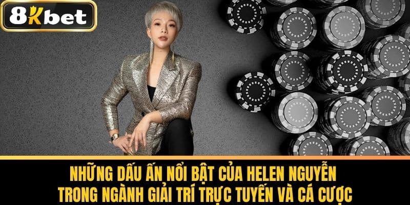 CEO Helen Nguyễn - Người Lãnh Đạo Tài Ba Của Nhà Cái 8KBET 3 Những dấu ấn nổi bật của Helen Nguyễn trong ngành giải trí trực tuyến và cá cược