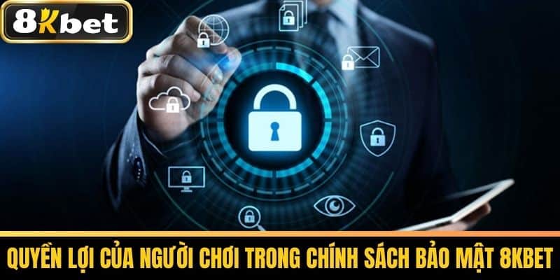 Chính Sách Bảo Mật 8KBET - Đảm Bảo An Toàn Thông Tin Cược Thủ 3 Quyền Lợi Của Người Chơi Trong Chính Sách Bảo Mật 8KBET
