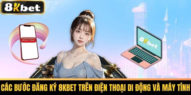 Đăng Ký 8KBET - Hướng Dẫn Đăng Ký Tài Khoản Cá Cược Nhanh 2 Các bước đăng ký 8KBET trên điện thoại di động và máy tính