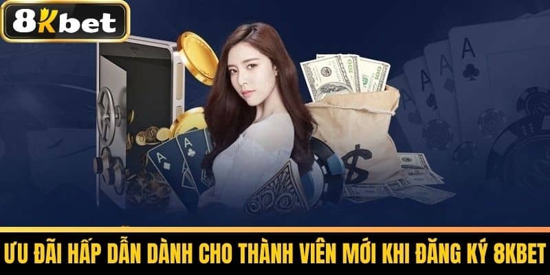 Đăng Ký 8KBET - Hướng Dẫn Đăng Ký Tài Khoản Cá Cược Nhanh 3 Ưu đãi hấp dẫn dành cho thành viên mới khi đăng ký 8KBET