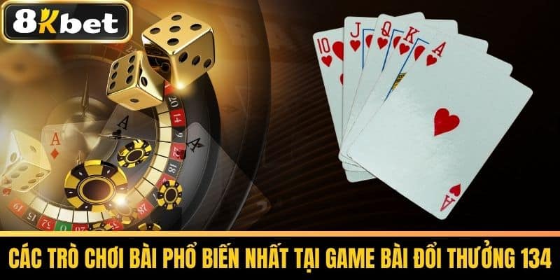 Game Bài Đổi Thưởng 134 - Bí Quyết Chơi Hiệu Quả Tại 8KBET 3 Các Trò Chơi Bài Phổ Biến Nhất Tại Game Bài Đổi Thưởng 134