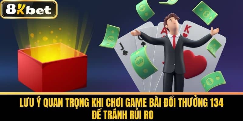 Game Bài Đổi Thưởng 134 - Bí Quyết Chơi Hiệu Quả Tại 8KBET 4 Lưu Ý Quan Trọng Khi Chơi Game Bài Đổi Thưởng 134 để Tránh Rủi Ro