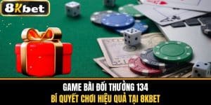 Game Bài Đổi Thưởng 134 - Bí Quyết Chơi Hiệu Quả Tại 8KBET