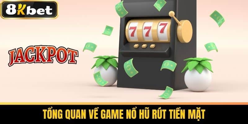Game Nổ Hũ Rút Tiền Mặt Uy Tín Và Hấp Dẫn Nhất Tại 8KBET 2 Tổng Quan Về Game Nổ Hũ Rút Tiền Mặt