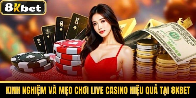 Live Casino 8KBET Sảnh Cược Casino Hấp Dẫn Dành Cho Cược Thủ 3 Kinh nghiệm và mẹo chơi Live Casino hiệu quả tại 8KBET