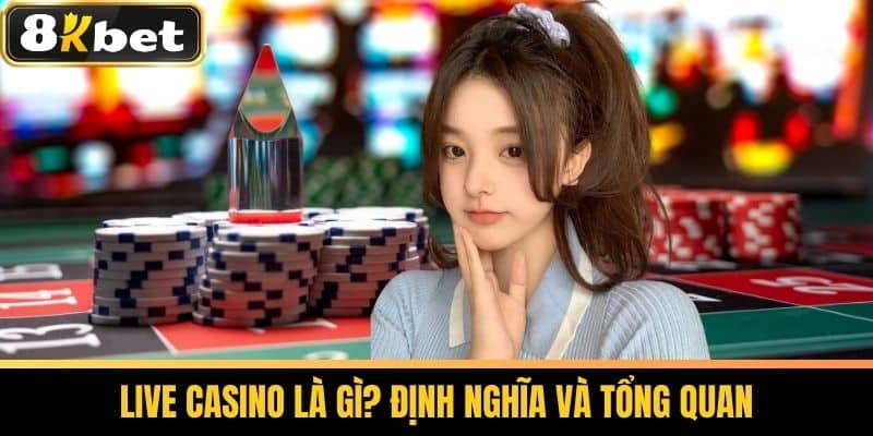 Live Casino Là Gì? Chơi Casino Trực Tuyến Tại 8KBET 2 Live Casino Là Gì? Định Nghĩa và Tổng Quan