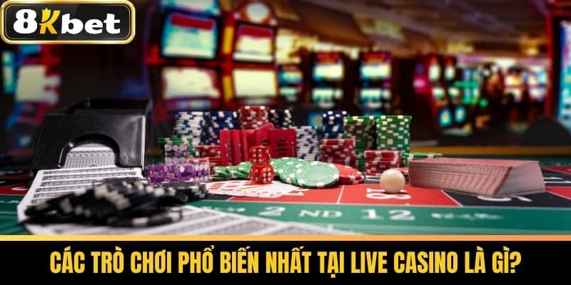 Live Casino Là Gì? Chơi Casino Trực Tuyến Tại 8KBET 3 Các Trò Chơi Phổ Biến Nhất Tại Live Casino Là Gì?
