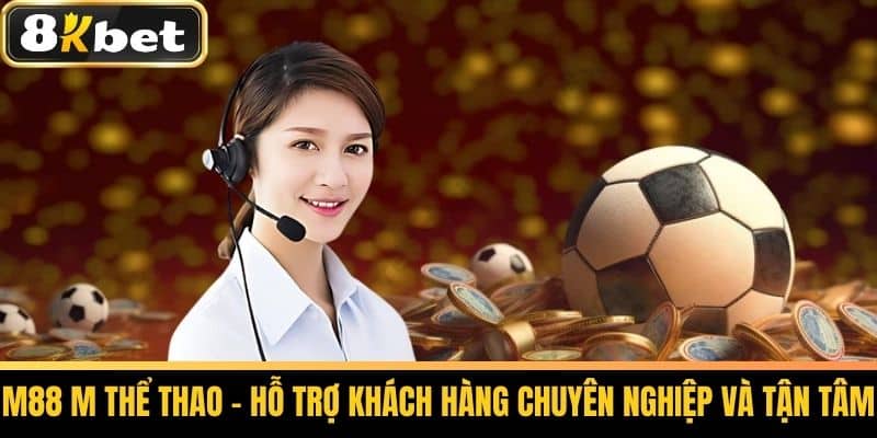 M88 M Thể Thao Là Gì - Cược Thể Thao Hấp Dẫn Cùng 8KBET 4 M88 M Thể Thao - Hỗ trợ khách hàng chuyên nghiệp và tận tâm
