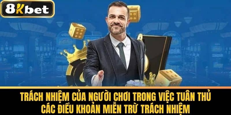 Miễn Trừ Trách Nhiệm 8KBET - Quy Định Về Miễn Trách Nhiệm 2 Trách nhiệm của người chơi trong việc tuân thủ các điều khoản Miễn trừ Trách nhiệm