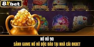 Nổ Hũ 90 - Sảnh Game Nổ Hũ Độc Đáo Tại Nhà Cái 8KBET