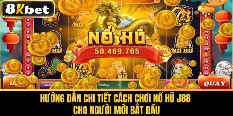 Nổ Hũ J88 - Chiến Thuật Chơi Thắng Lớn Cùng 8KBET 3 Hướng dẫn chi tiết cách chơi Nổ Hũ J88 cho người mới bắt đầu