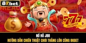 Nổ Hũ J88 - Chiến Thuật Chơi Thắng Lớn Cùng 8KBET