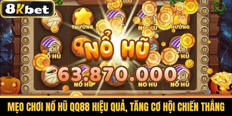 QQ88 Nổ Hũ 8KBET - Chi Tiết Chơi Nổ Hũ Hiệu Quả 3 Mẹo Chơi Nổ Hũ QQ88 Hiệu Quả, Tăng Cơ Hội Chiến Thắng