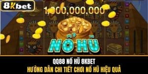 QQ88 Nổ Hũ 8KBET - Chi Tiết Chơi Nổ Hũ Hiệu Quả