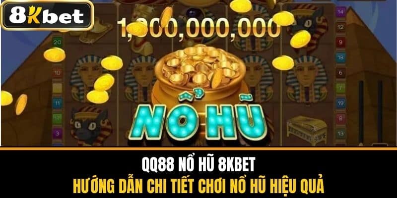 QQ88 Nổ Hũ 8KBET - Chi Tiết Chơi Nổ Hũ Hiệu Quả