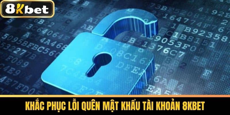Quên Mật Khẩu 8KBET - Hướng Dẫn Lấy Lại Mật Khẩu Cho Cược Thủ 1 Khắc phục lỗi quên mật khẩu tài khoản 8KBET