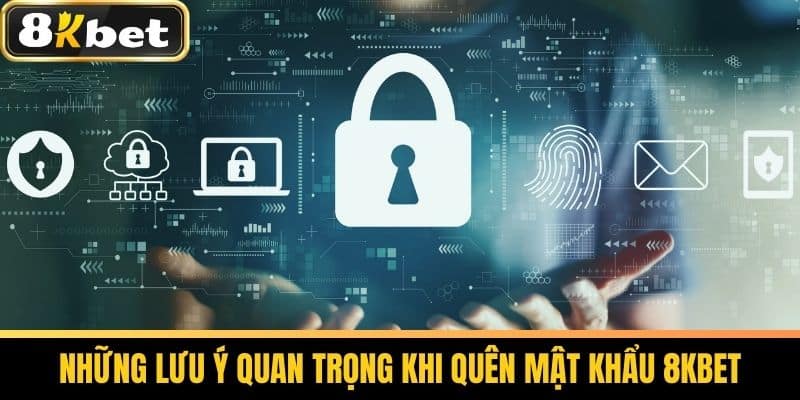 Quên Mật Khẩu 8KBET - Hướng Dẫn Lấy Lại Mật Khẩu Cho Cược Thủ 3 Những lưu ý quan trọng khi quên mật khẩu 8KBET
