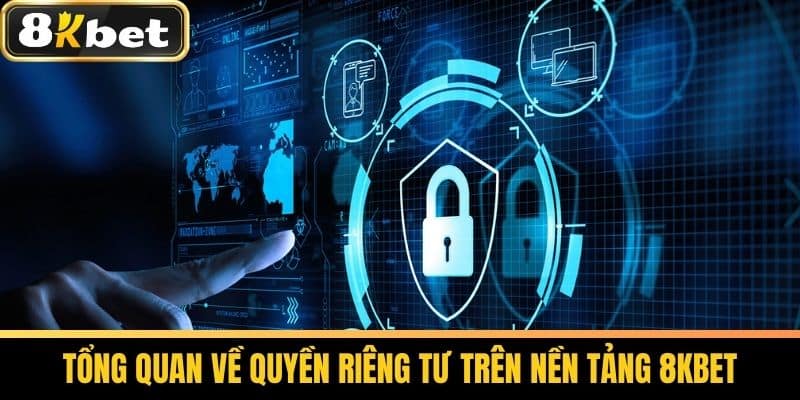 Quyền Riêng Tư 8KBET - Bảo Vệ Quyền Cá Nhân Cược Thủ 1 Tổng Quan Về Quyền Riêng Tư Trên Nền Tảng 8KBET