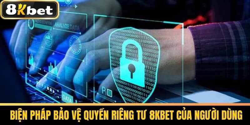 Quyền Riêng Tư 8KBET - Bảo Vệ Quyền Cá Nhân Cược Thủ 2 Biện Pháp Bảo Vệ Quyền Riêng Tư 8KBET Của Người Dùng