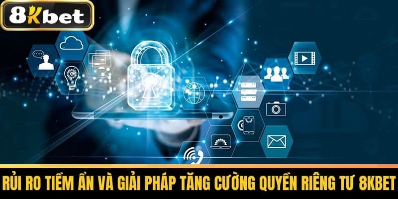 Quyền Riêng Tư 8KBET - Bảo Vệ Quyền Cá Nhân Cược Thủ 3 Rủi Ro Tiềm Ẩn và Giải Pháp Tăng Cường Quyền Riêng Tư 8KBET