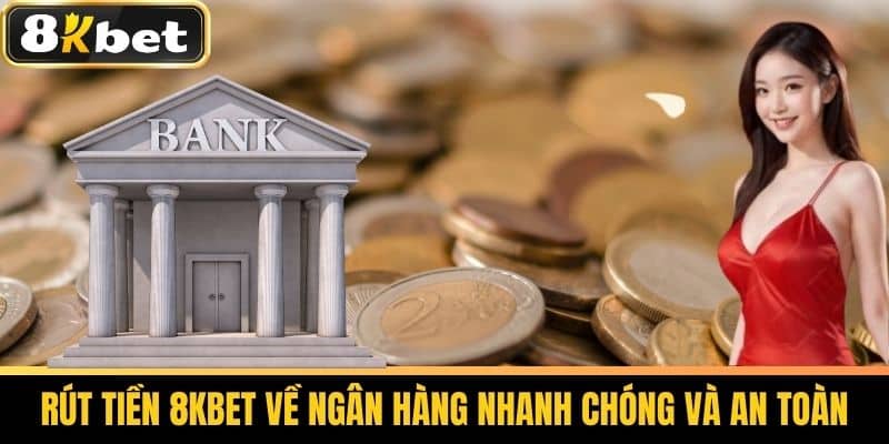 Rút Tiền 8KBET - Hướng Dẫn Rút Tiền Thắng Cược Về Tài Khoản 3 Rút Tiền 8KBET Về Ngân Hàng Nhanh Chóng và An Toàn