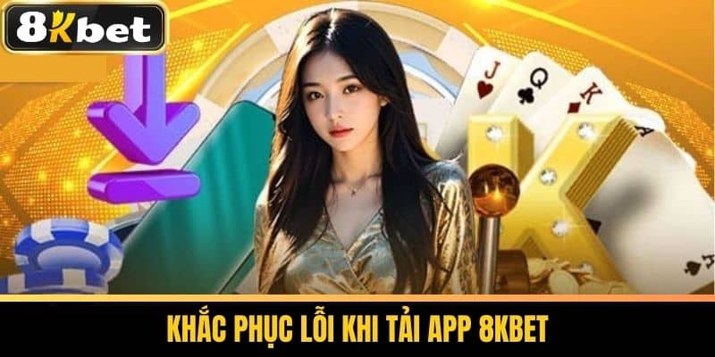 Tải App 8KBET - Hướng Dẫn Chi Tiết Cách Tải Ứng Dụng Cá Cược 3 Khắc Phục Lỗi Khi Tải App 8KBET