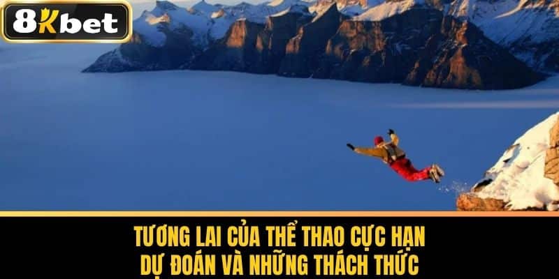 Thể Thao Cực Hạn Là Gì - Khám Phá Nhanh Cùng Nhà Cái 8KBET 4 Tương lai của thể thao cực hạn - Dự đoán và những thách thức