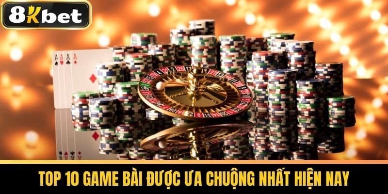 Top 10 Game Bài Đổi Thưởng Uy Tín, An Toàn Tại 8KBET 2 Top 10 Game Bài Được Ưa Chuộng Nhất Hiện Nay