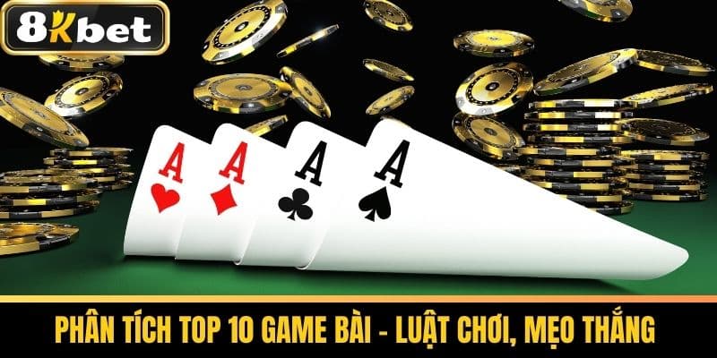 Top 10 Game Bài Đổi Thưởng Uy Tín, An Toàn Tại 8KBET 4 Phân Tích Top 10 Game Bài - Luật Chơi, Mẹo Thắng