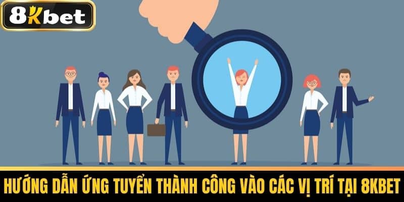 Tuyển Dụng 8KBET - Cơ Hội Việc Làm Tại Nhà Cái Uy Tín 3 Hướng Dẫn Ứng Tuyển Thành Công Vào Các Vị Trí Tại 8KBET