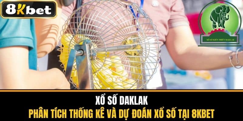 Xổ Số Daklak - Phân Tích Thống Kê Và Dự Đoán Xổ Số Tại 8KBET