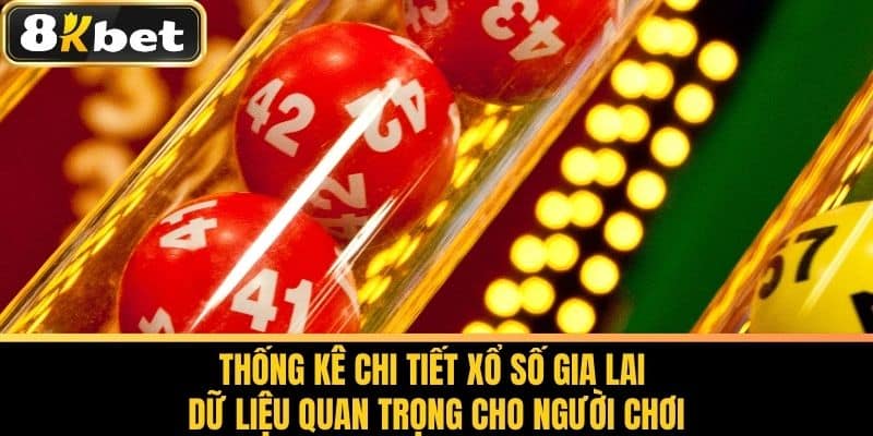 Xổ Số Gia Lai - Bí Quyết Chơi Dễ Thắng Tại 8KBET 3 Thống kê chi tiết Xổ số Gia Lai - Dữ liệu quan trọng cho người chơi