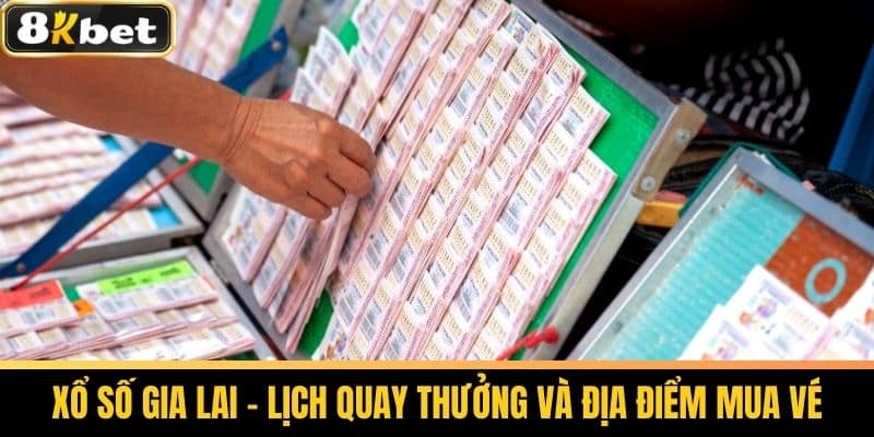 Xổ Số Gia Lai - Bí Quyết Chơi Dễ Thắng Tại 8KBET 4 Xổ số Gia Lai - Lịch quay thưởng và địa điểm mua vé