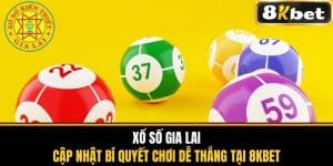 Xổ Số Gia Lai - Bí Quyết Chơi Dễ Thắng Tại 8KBET