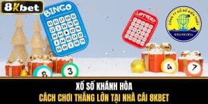 Xổ Số Khánh Hòa - Cách Chơi Thắng Lớn Tại 8KBET