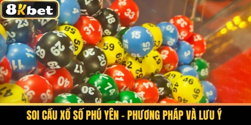 Xổ Số Phú Yên - Cách Chơi Xổ Số Hiệu Quả Tại 8KBET 2 Soi Cầu Xổ Số Phú Yên - Phương Pháp Và Lưu Ý
