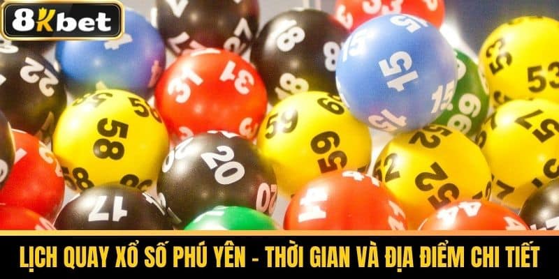 Xổ Số Phú Yên - Cách Chơi Xổ Số Hiệu Quả Tại 8KBET 3 Lịch Quay Xổ Số Phú Yên - Thời Gian và Địa Điểm Chi Tiết