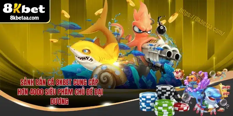 8KBET | Trang Chủ Nhà Cái Uy Tín | Xanh Chín Nhất 2025 22 Sảnh bắn cá 8KBET cung cấp hơn 4000 siêu phẩm chủ đề đại dương